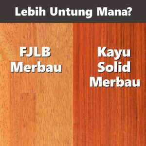 Perbandingan FJLB Merbau dan Kayu Solid Merbau
